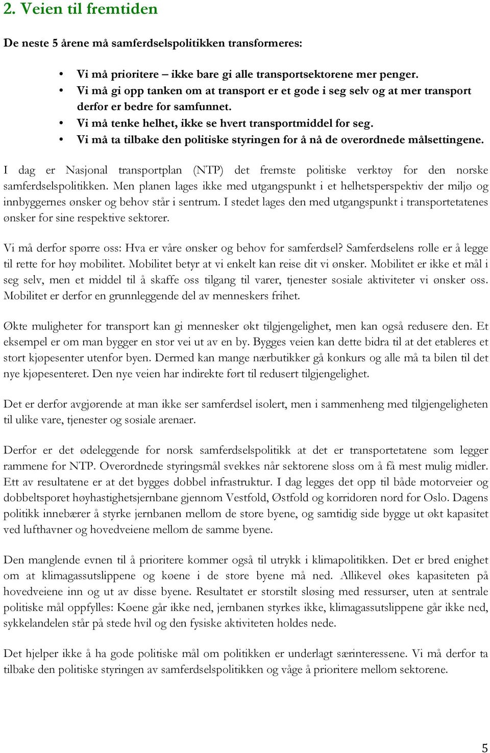 Vi må ta tilbake den politiske styringen for å nå de overordnede målsettingene. I dag er Nasjonal transportplan (NTP) det fremste politiske verktøy for den norske samferdselspolitikken.