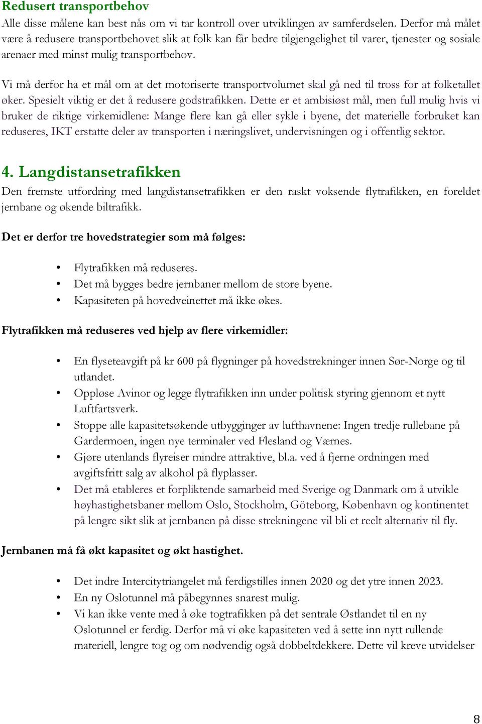 Vi må derfor ha et mål om at det motoriserte transportvolumet skal gå ned til tross for at folketallet øker. Spesielt viktig er det å redusere godstrafikken.