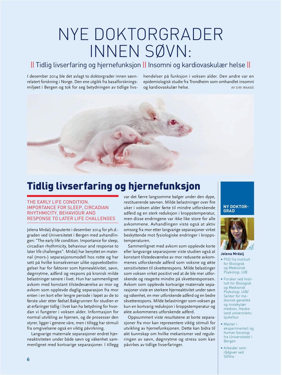 Den andre var en epidemiologisk studie fra Trondheim som omhandlet insomni og kardiovaskulær helse. AV SIRI WAAGE Tidlig livserfaring og hjernefunksjon THE EARLY LIFE CONDITION.