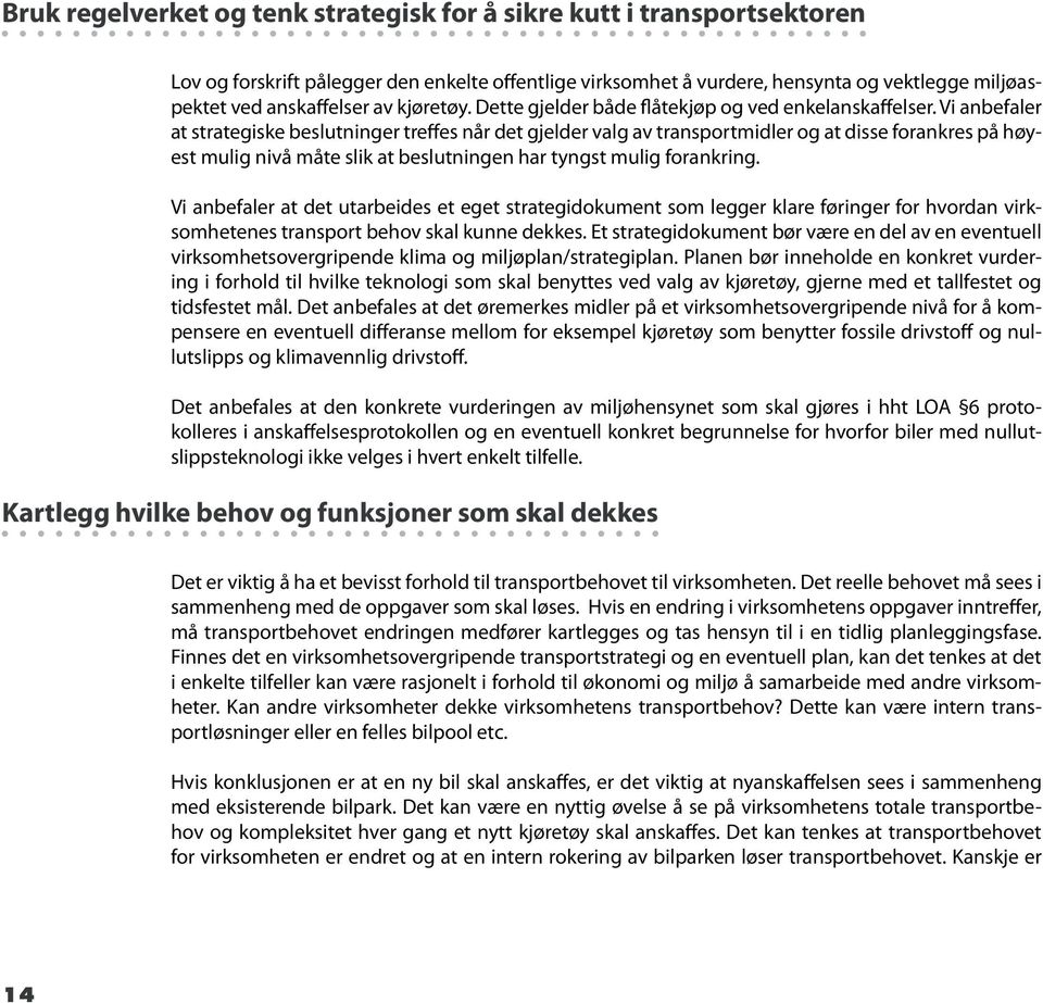 Vi anbefaler at strategiske beslutninger treffes når det gjelder valg av transportmidler og at disse forankres på høyest mulig nivå måte slik at beslutningen har tyngst mulig forankring.