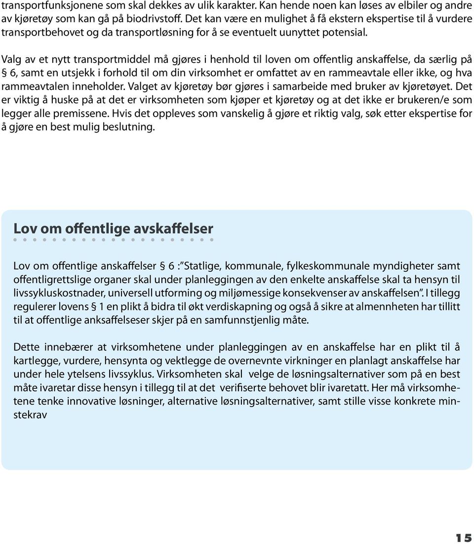 Valg av et nytt transportmiddel må gjøres i henhold til loven om offentlig anskaffelse, da særlig på 6, samt en utsjekk i forhold til om din virksomhet er omfattet av en rammeavtale eller ikke, og