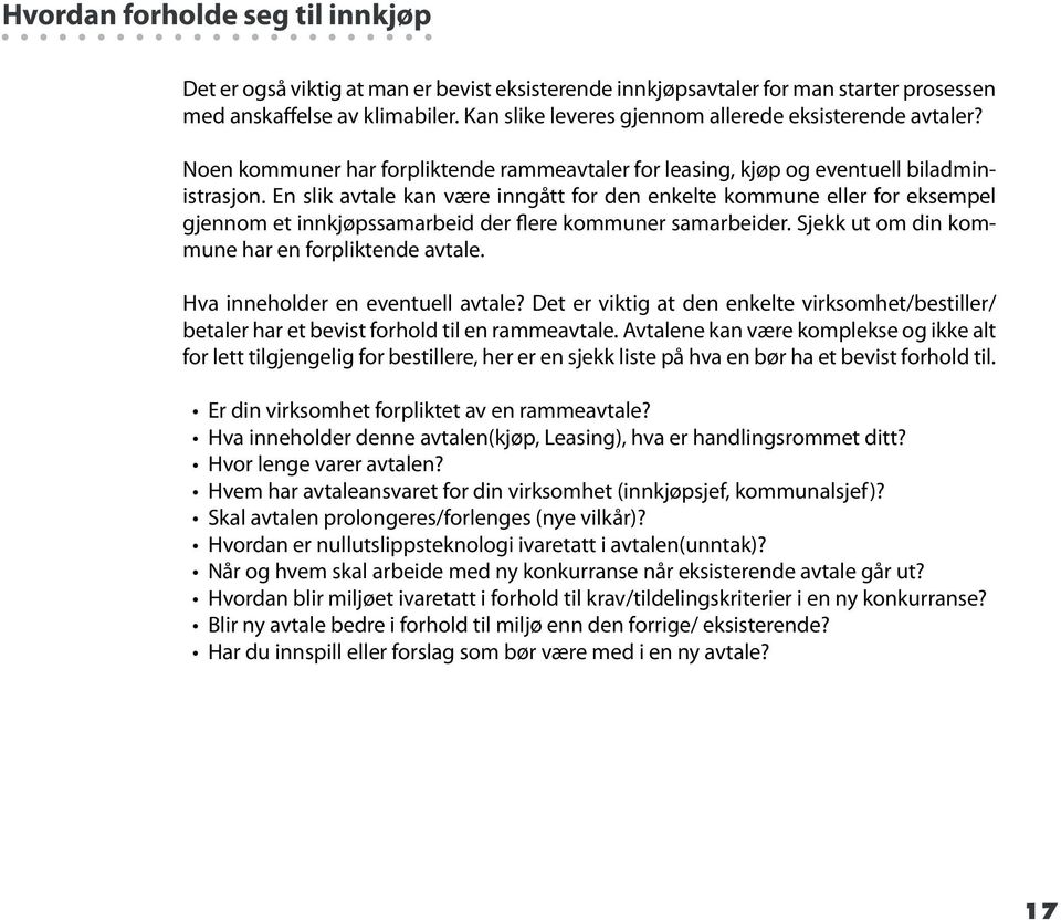 En slik avtale kan være inngått for den enkelte kommune eller for eksempel gjennom et innkjøpssamarbeid der flere kommuner samarbeider. Sjekk ut om din kommune har en forpliktende avtale.