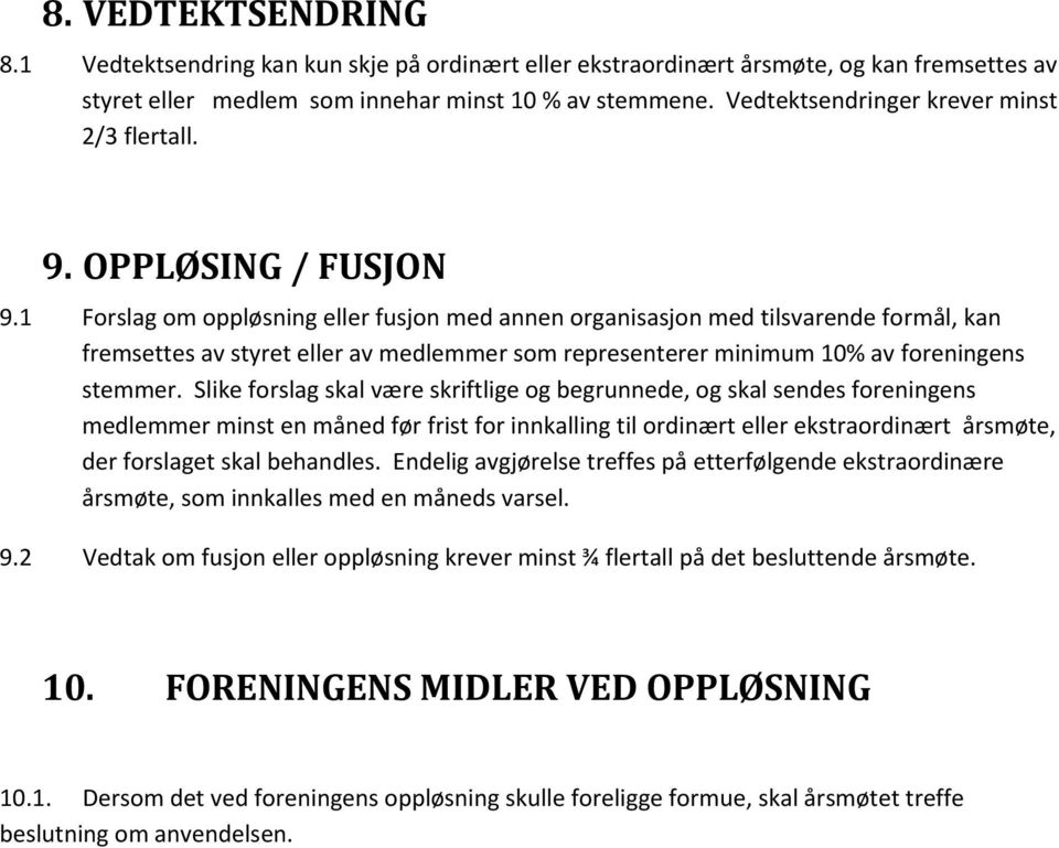 1 Forslag om oppløsning eller fusjon med annen organisasjon med tilsvarende formål, kan fremsettes av styret eller av medlemmer som representerer minimum 10% av foreningens stemmer.