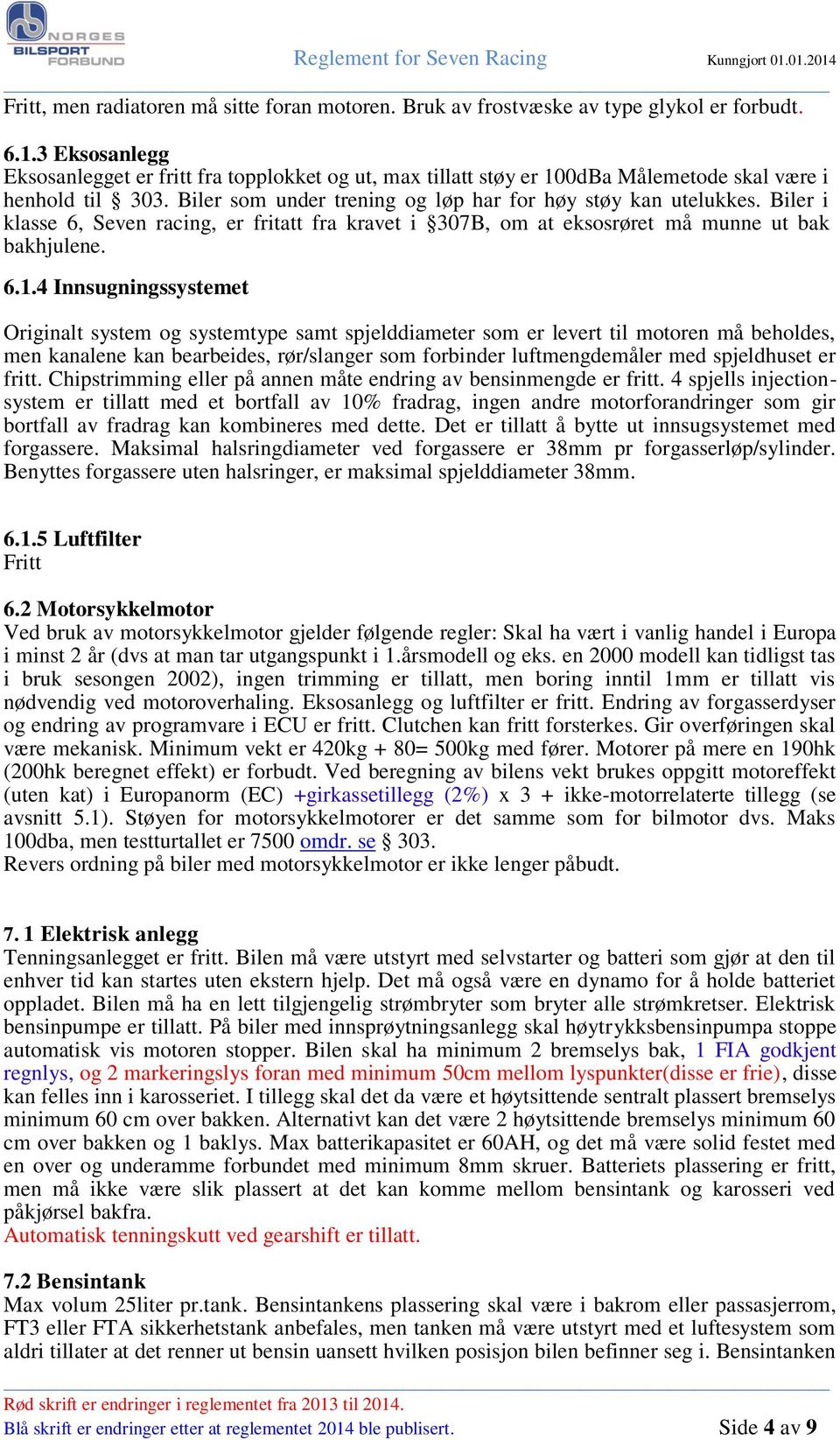 Biler i klasse 6, Seven racing, er fritatt fra kravet i 307B, om at eksosrøret må munne ut bak bakhjulene. 6.1.