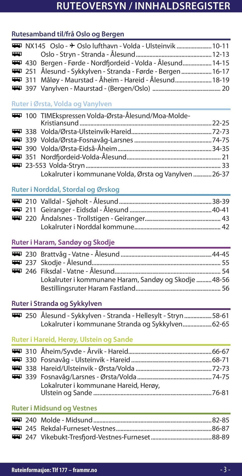 ..18-19 397 Vanylven - Maurstad - (Bergen/Oslo)... 20 Ruter i Ørsta, Volda og Vanylven 100 TIMEkspressen Volda-Ørsta-Ålesund/Moa-Molde- Kristiansund...22-25 338 Volda/Ørsta-Ulsteinvik-Hareid.