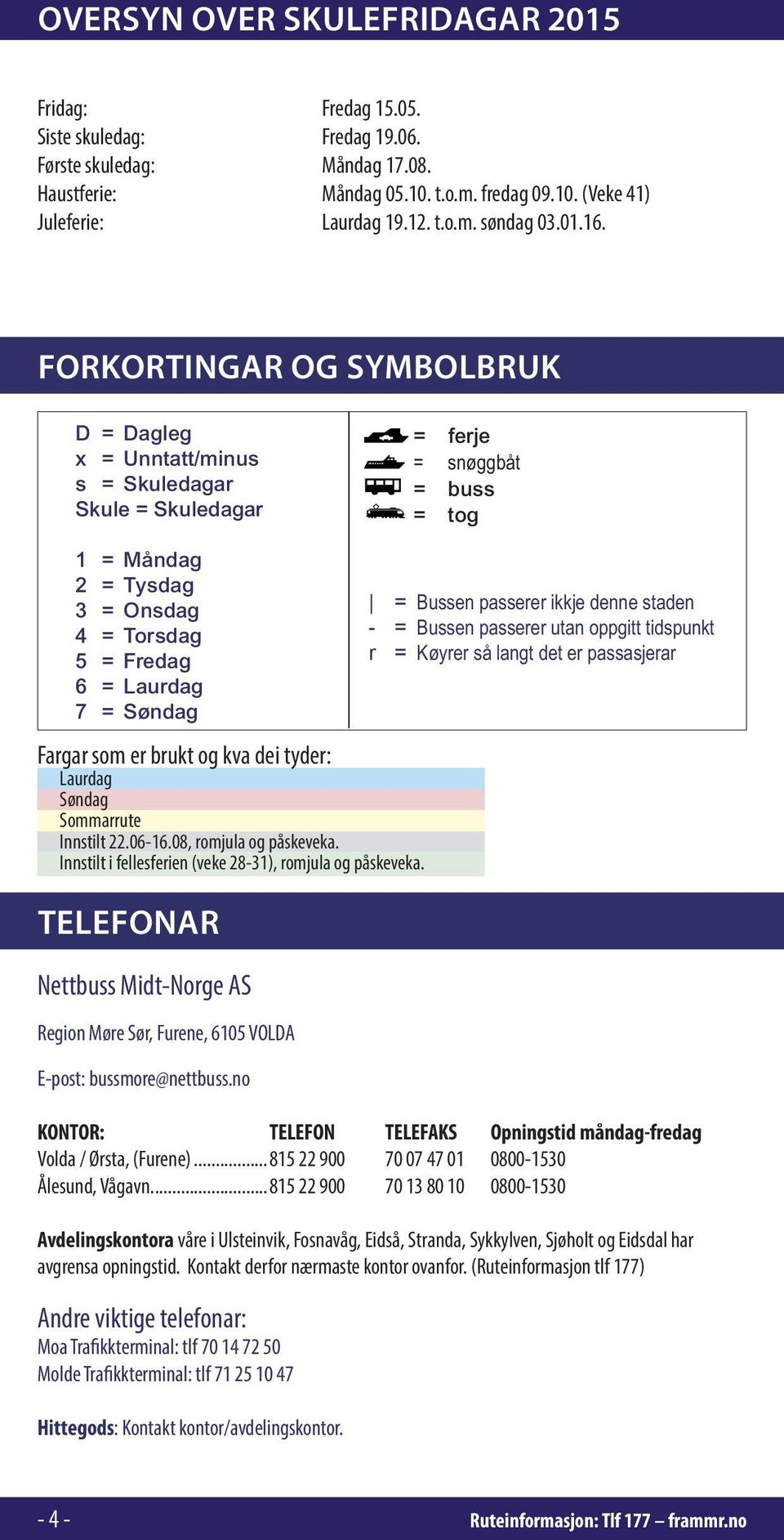 FORKORTINGAR OG SYMBOLBRUK D = Dagleg x = Unntatt/minus s = Skuledagar Skule = Skuledagar = ferje = snøggbåt = buss = tog 1 = Måndag 2 = Tysdag 3 = Onsdag 4 = Torsdag 5 = Fredag 6 = Laurdag 7 =