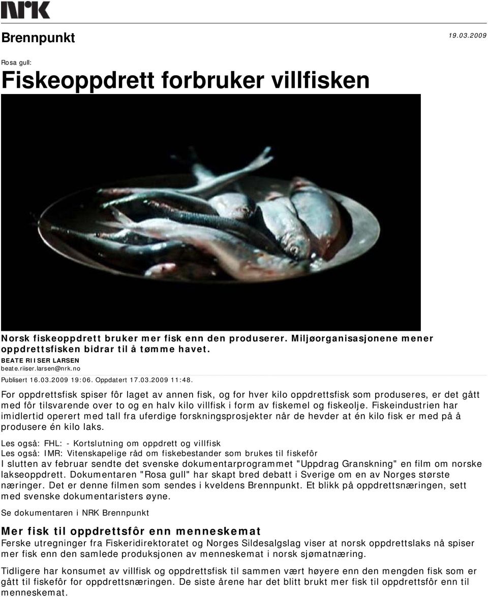 For oppdrettsfisk spiser fôr laget av annen fisk, og for hver kilo oppdrettsfisk som produseres, er det gått med fôr tilsvarende over to og en halv kilo villfisk i form av fiskemel og fiskeolje.