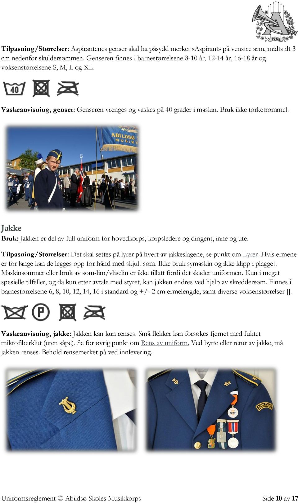 Jakke Bruk: Jakken er del av full uniform for hovedkorps, korpsledere og dirigent, inne og ute. Tilpasning/Størrelser: Det skal settes på lyrer på hvert av jakkeslagene, se punkt om Lyrer.