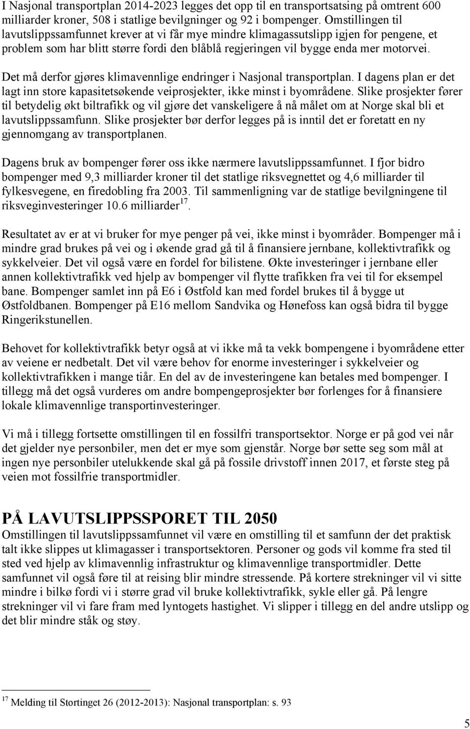 Det må derfor gjøres klimavennlige endringer i Nasjonal transportplan. I dagens plan er det lagt inn store kapasitetsøkende veiprosjekter, ikke minst i byområdene.