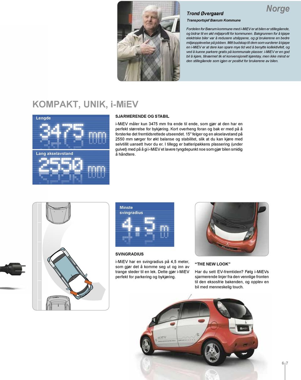 Mitt budskap til dem som vurderer å kjøpe en i-miev er at dere kan spare mye tid ved å benytte kollektivfelt, og ved å kunne parkere gratis på kommunale plasser.