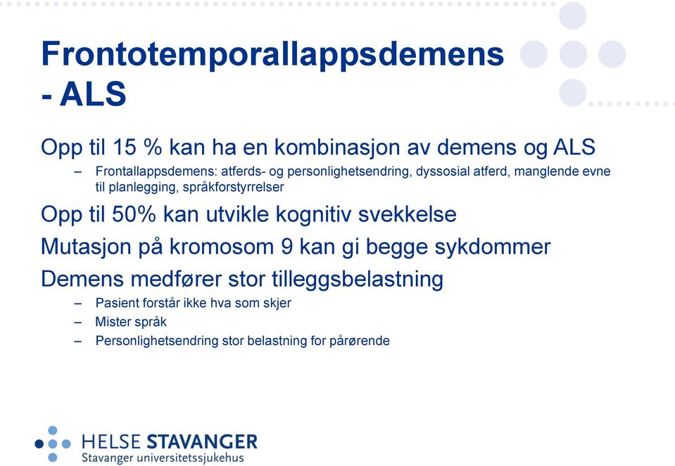 til 50% kan utvikle kognitiv svekkelse Mutasjon på kromosom 9 kan gi begge sykdommer Demens medfører stor