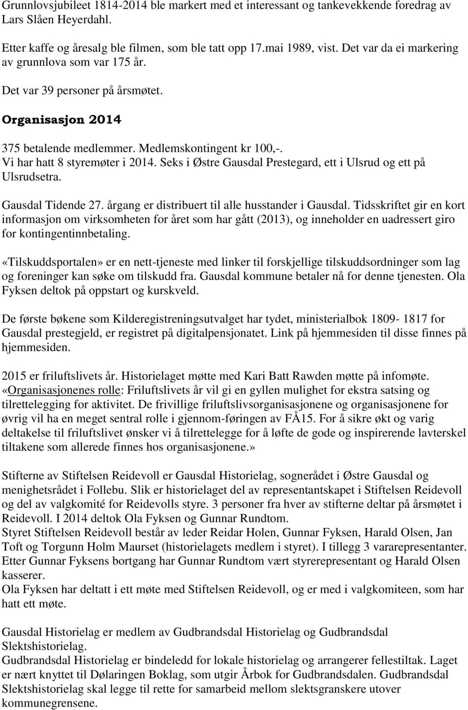 Seks i Østre Gausdal Prestegard, ett i Ulsrud og ett på Ulsrudsetra. Gausdal Tidende 27. årgang er distribuert til alle husstander i Gausdal.