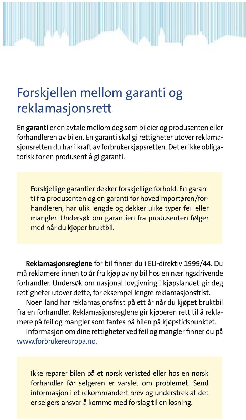 Forskjellige garantier dekker forskjellige forhold. En garanti fra produsenten og en garanti for hovedimportøren/forhandleren, har ulik lengde og dekker ulike typer feil eller mangler.