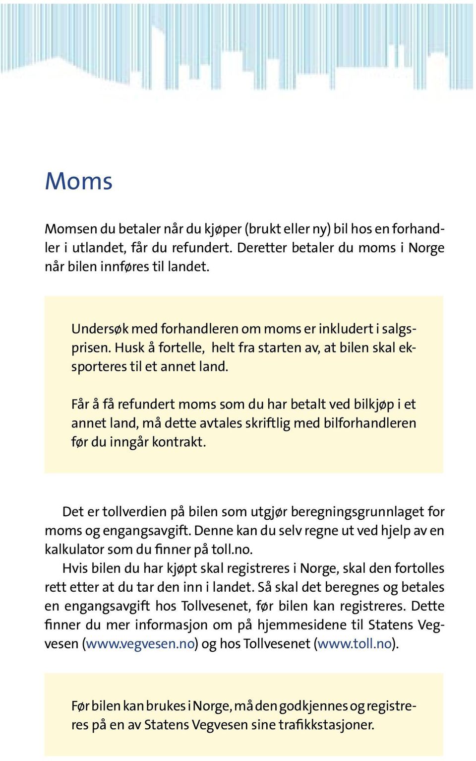 Får å få refundert moms som du har betalt ved bilkjøp i et annet land, må dette avtales skriftlig med bilforhandleren før du inngår kontrakt.