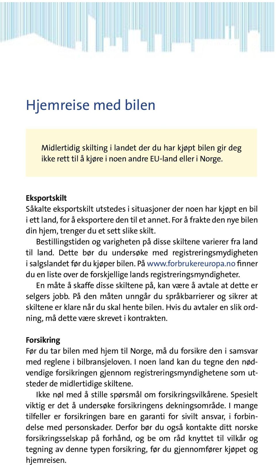 Bestillingstiden og varigheten på disse skiltene varierer fra land til land. Dette bør du undersøke med registreringsmydigheten i salgslandet før du kjøper bilen. På www.forbrukereuropa.