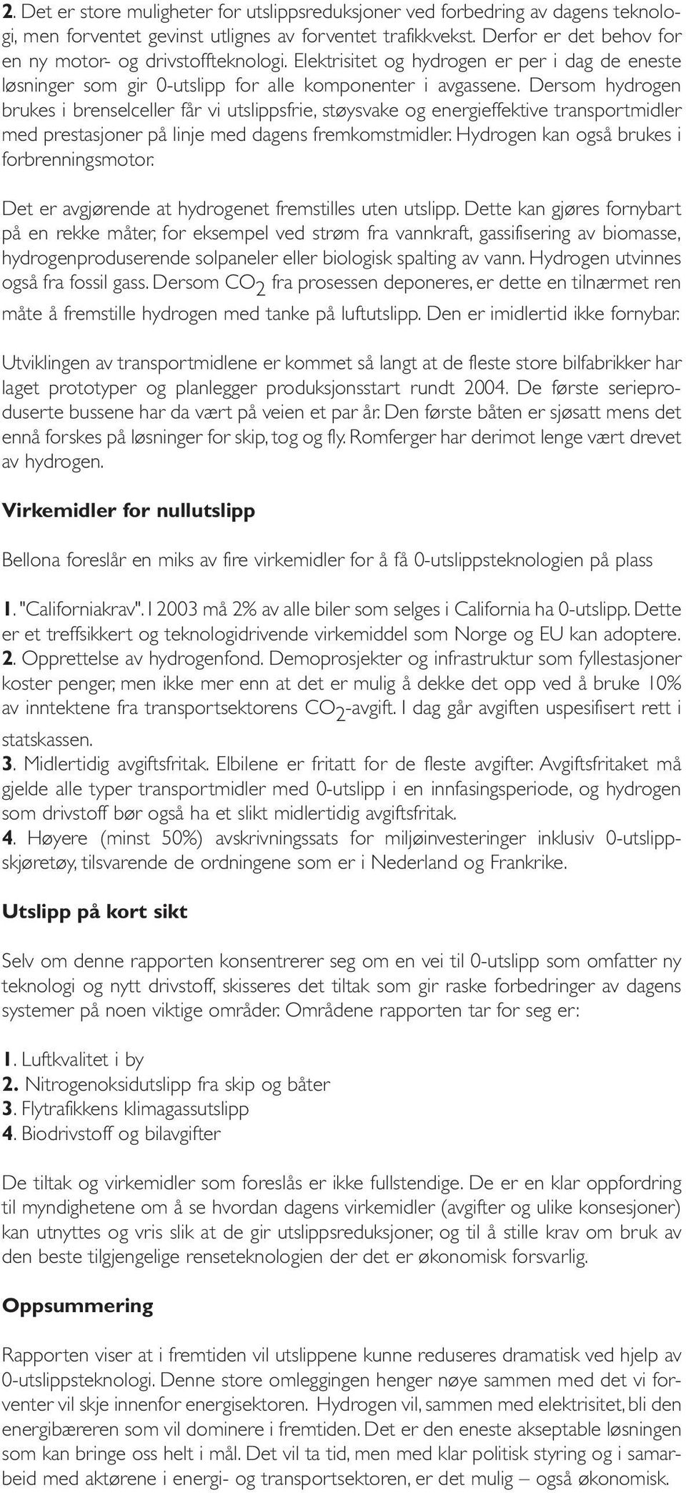 Dersom hydrogen brukes i brenselceller får vi utslippsfrie, støysvake og energieffektive transportmidler med prestasjoner på linje med dagens fremkomstmidler.