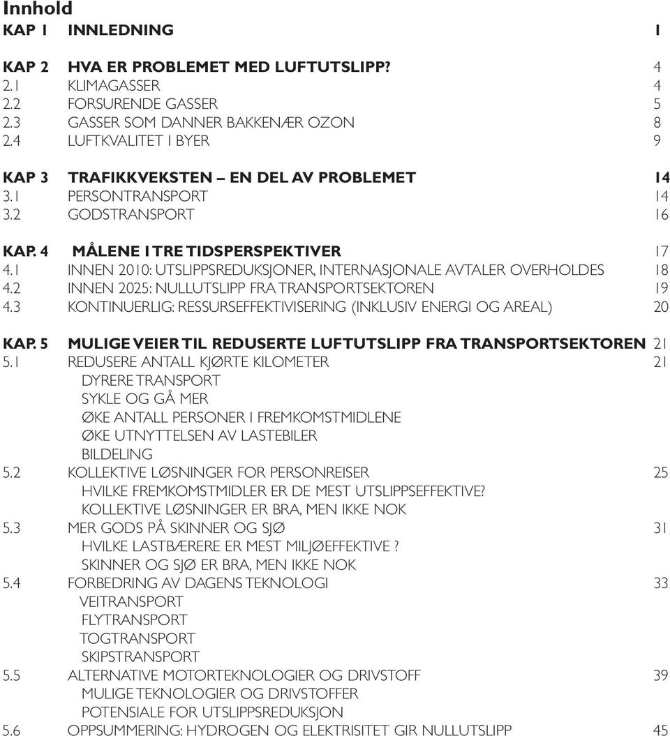 1 INNEN 21: UTSLIPPSREDUKSJONER, INTERNASJONALE AVTALER OVERHOLDES 18 4.2 INNEN 225: NULLUTSLIPP FRA TRANSPORTSEKTOREN 19 4.3 KONTINUERLIG: RESSURSEFFEKTIVISERING (INKLUSIV ENERGI OG AREAL) 2 KAP.