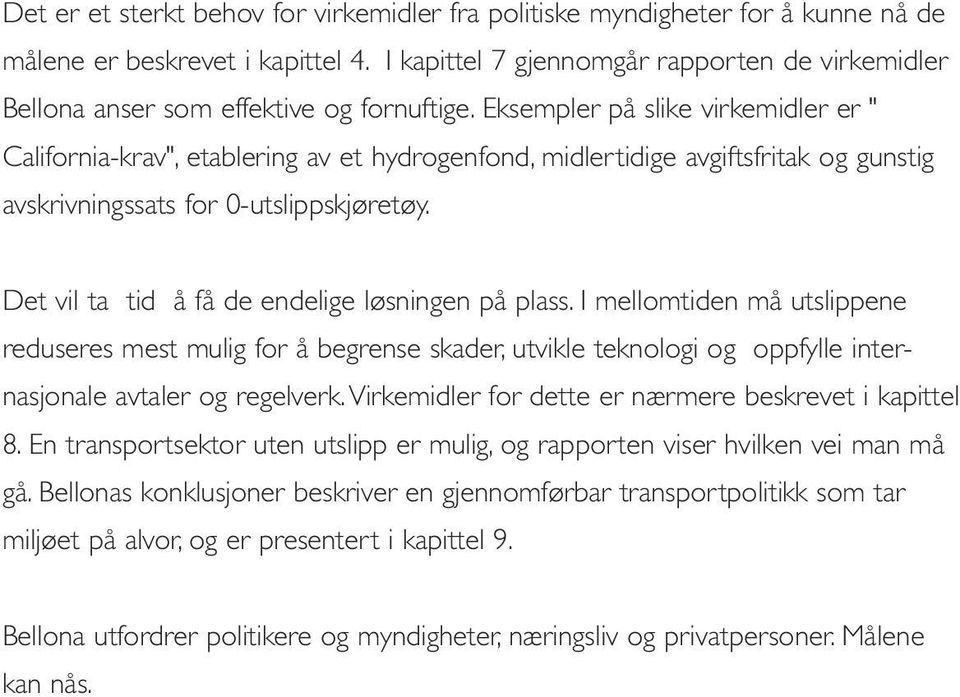 Eksempler på slike virkemidler er " Californiakrav", etablering av et hydrogenfond, midlertidige avgiftsfritak og gunstig avskrivningssats for utslippskjøretøy.