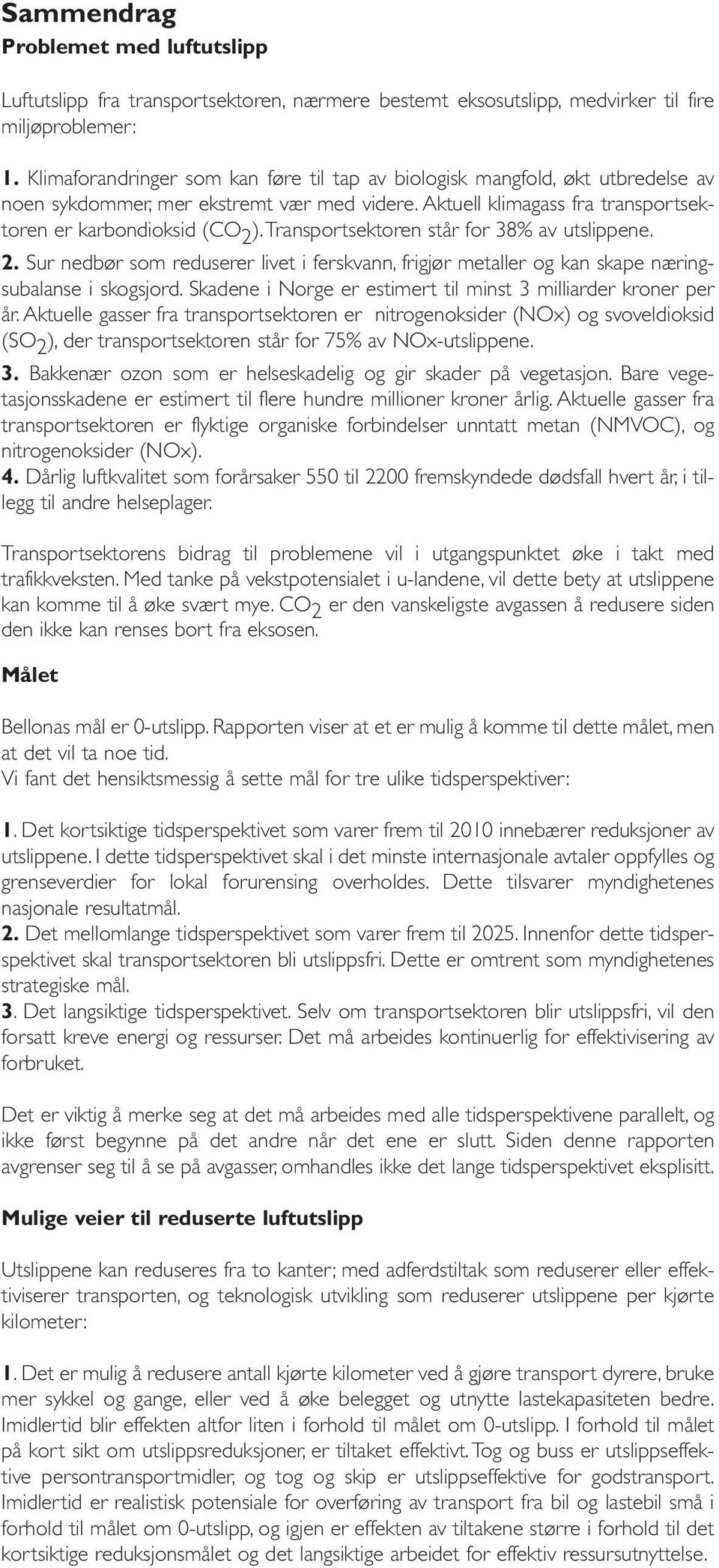 Transportsektoren står for 38% av utslippene. 2. Sur nedbør som reduserer livet i ferskvann, frigjør metaller og kan skape næringsubalanse i skogsjord.