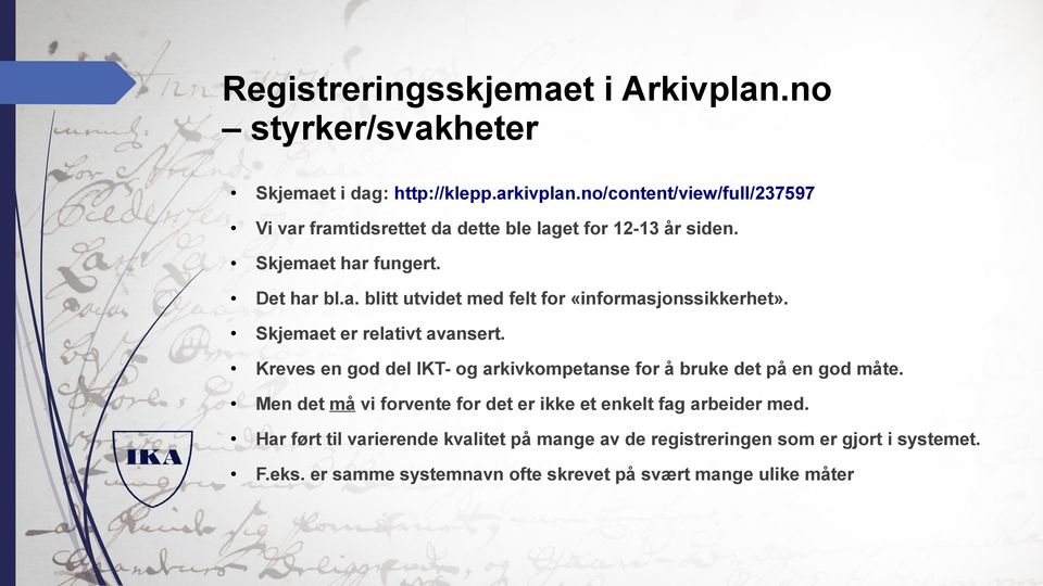 Skjemaet er relativt avansert. Kreves en god del IKT- og arkivkompetanse for å bruke det på en god måte.