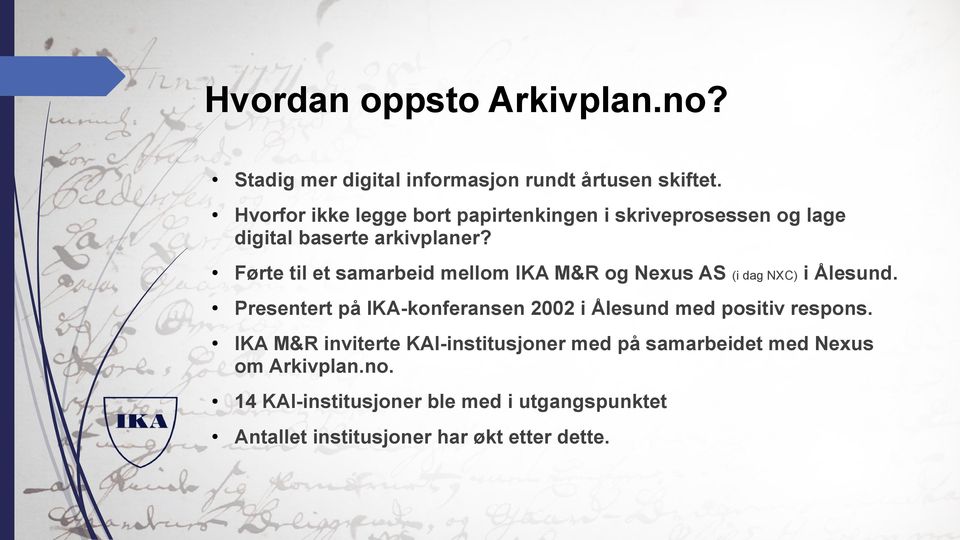 Førte til et samarbeid mellom IKA M&R og Nexus AS (i dag NXC) i Ålesund.