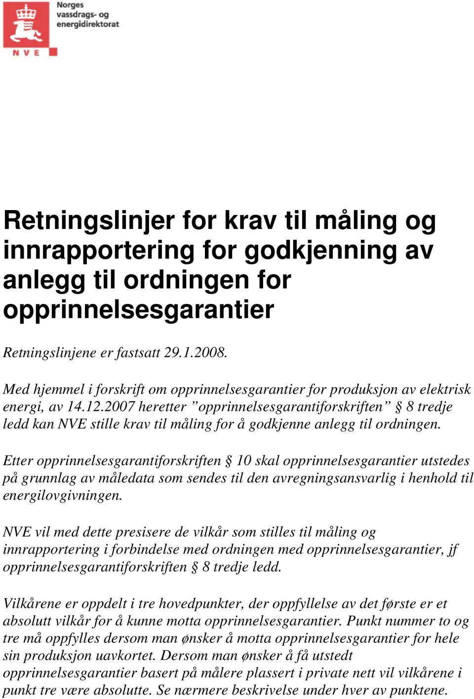 2007 heretter opprinnelsesgarantiforskriften 8 tredje ledd kan NVE stille krav til måling for å godkjenne anlegg til ordningen.