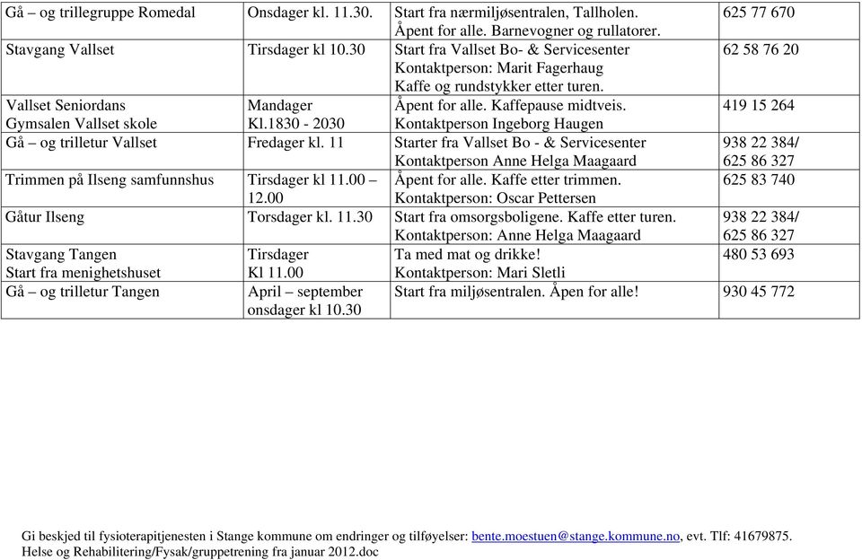 419 15 264 Gymsalen Vallset skole Kl.1830-2030 Kontaktperson Ingeborg Haugen Gå og trilletur Vallset Fredager kl.