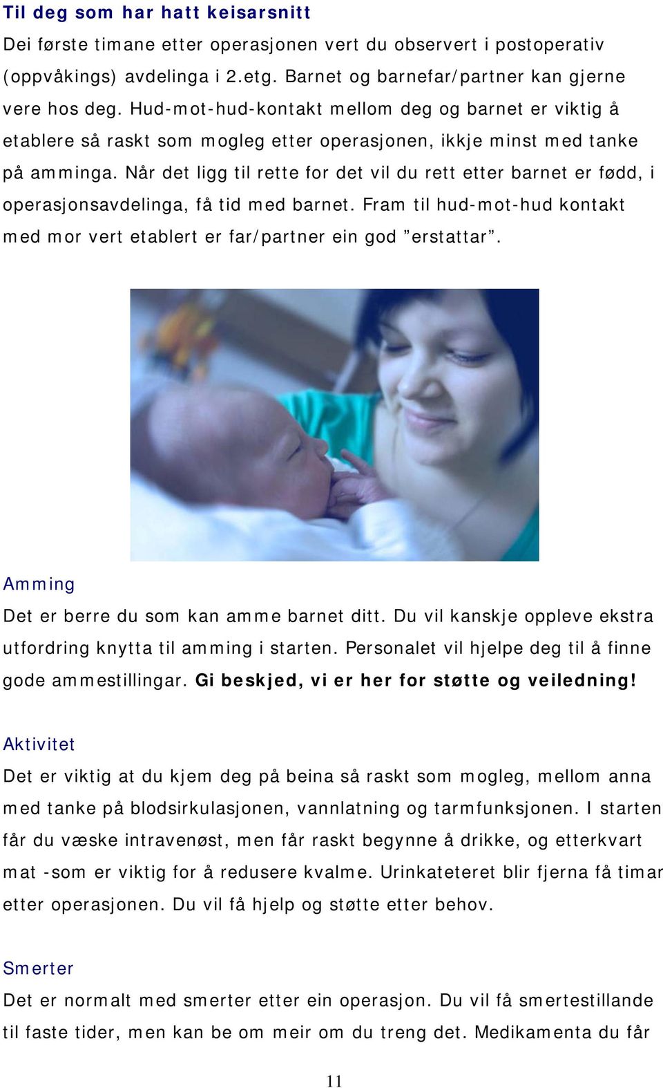 Når det ligg til rette for det vil du rett etter barnet er fødd, i operasjonsavdelinga, få tid med barnet. Fram til hud-mot-hud kontakt med mor vert etablert er far/partner ein god erstattar.