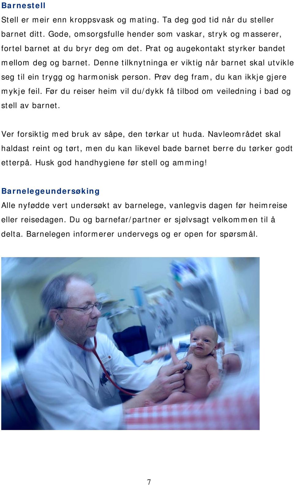 Før du reiser heim vil du/dykk få tilbod om veiledning i bad og stell av barnet. Ver forsiktig med bruk av såpe, den tørkar ut huda.