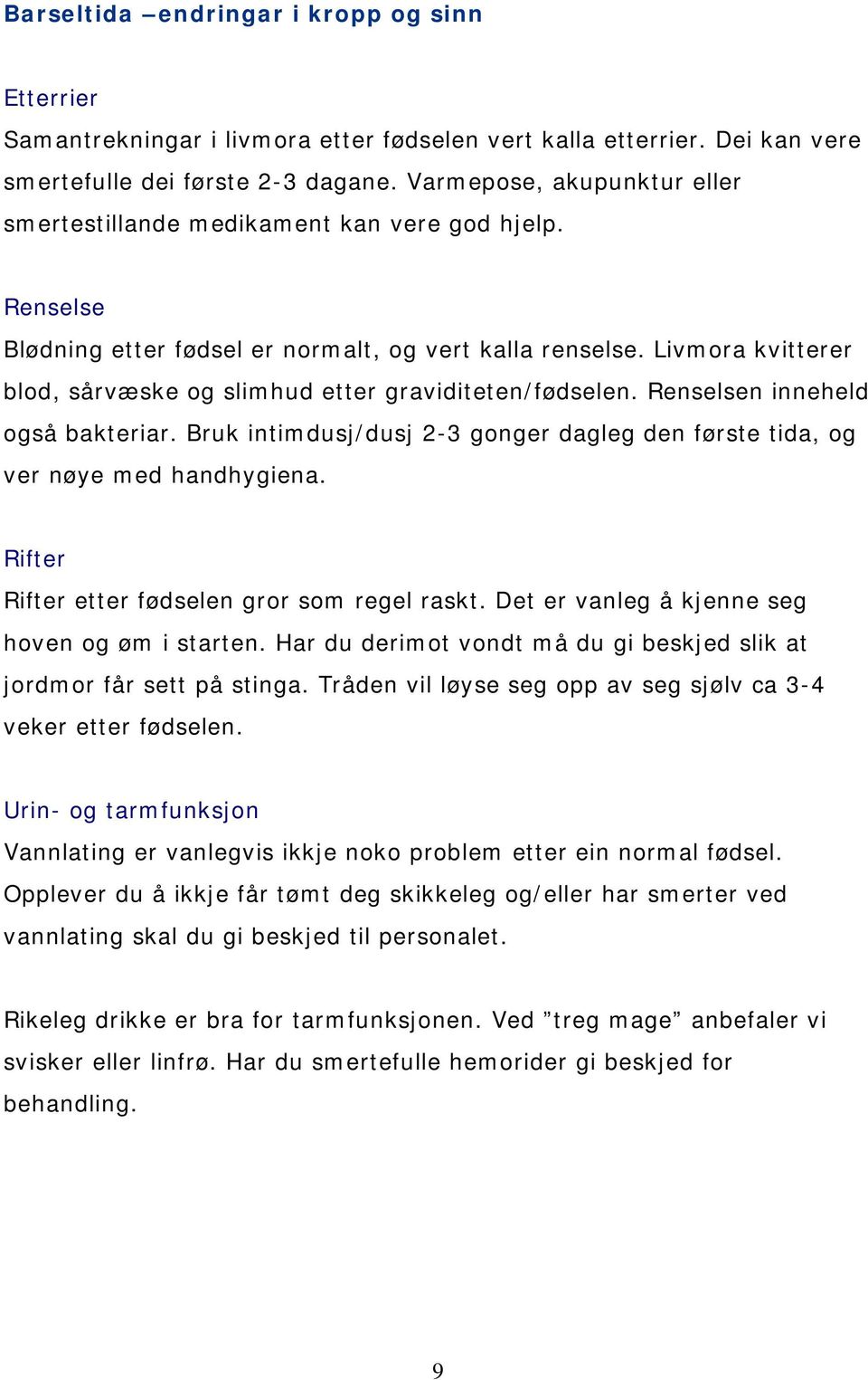 Livmora kvitterer blod, sårvæske og slimhud etter graviditeten/fødselen. Renselsen inneheld også bakteriar. Bruk intimdusj/dusj 2-3 gonger dagleg den første tida, og ver nøye med handhygiena.