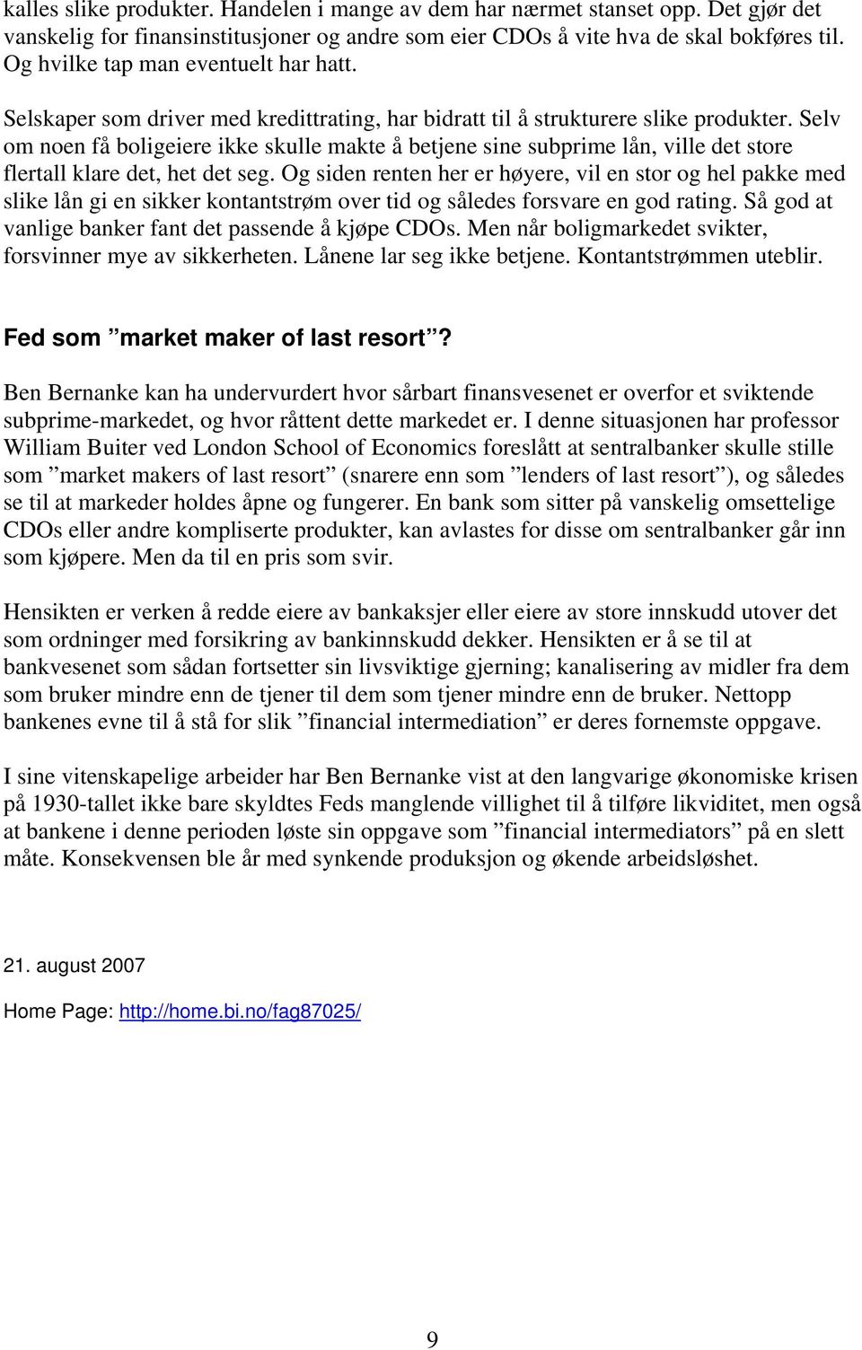 Selv om noen få boligeiere ikke skulle makte å betjene sine subprime lån, ville det store flertall klare det, het det seg.