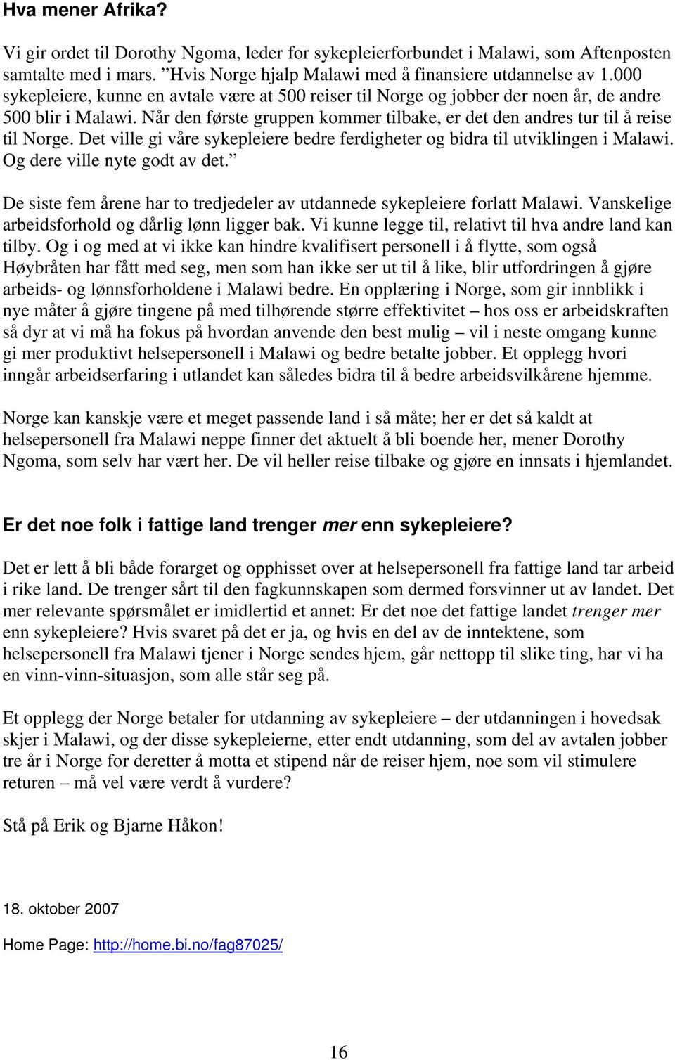 Det ville gi våre sykepleiere bedre ferdigheter og bidra til utviklingen i Malawi. Og dere ville nyte godt av det. De siste fem årene har to tredjedeler av utdannede sykepleiere forlatt Malawi.