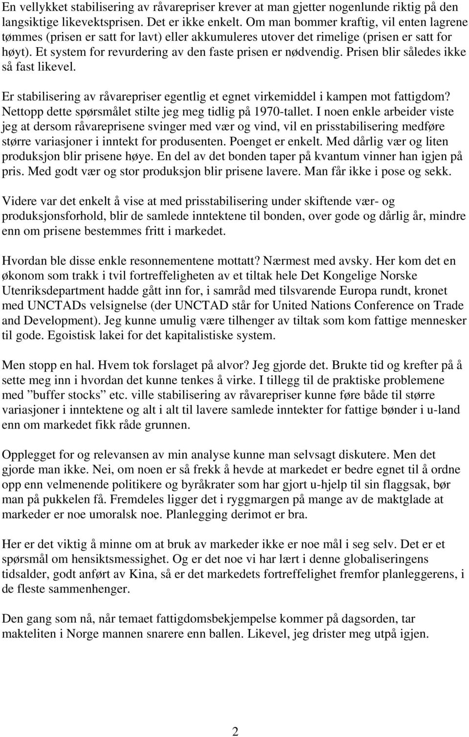 Prisen blir således ikke så fast likevel. Er stabilisering av råvarepriser egentlig et egnet virkemiddel i kampen mot fattigdom? Nettopp dette spørsmålet stilte jeg meg tidlig på 1970-tallet.