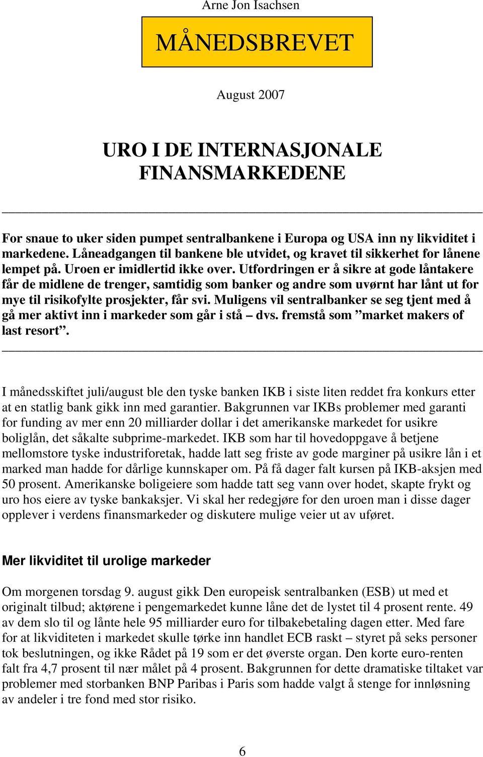 Utfordringen er å sikre at gode låntakere får de midlene de trenger, samtidig som banker og andre som uvørnt har lånt ut for mye til risikofylte prosjekter, får svi.