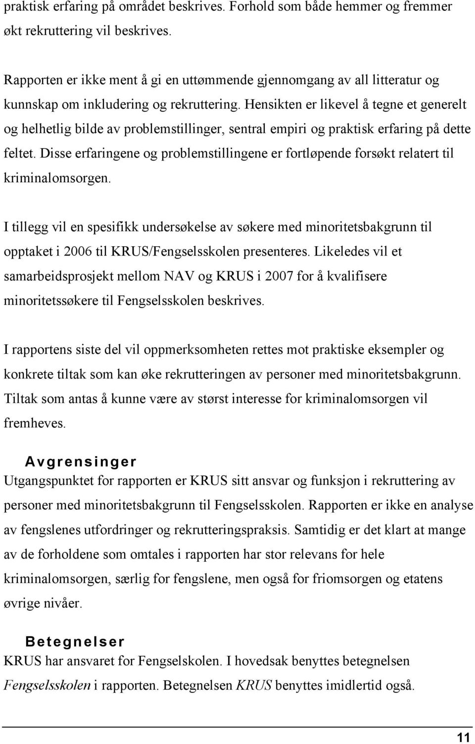 Hensikten er likevel å tegne et generelt og helhetlig bilde av problemstillinger, sentral empiri og praktisk erfaring på dette feltet.