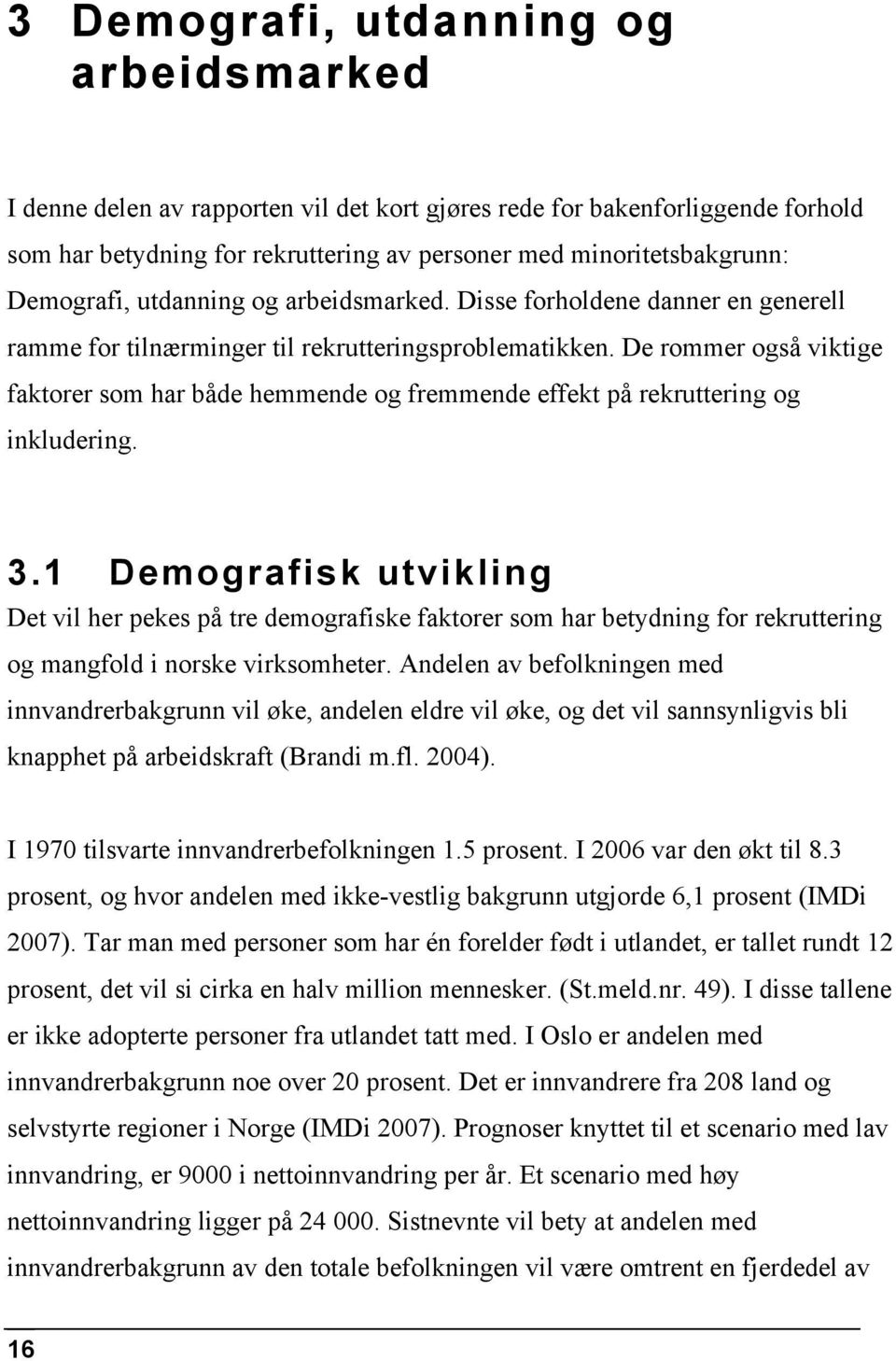 De rommer også viktige faktorer som har både hemmende og fremmende effekt på rekruttering og inkludering. 3.