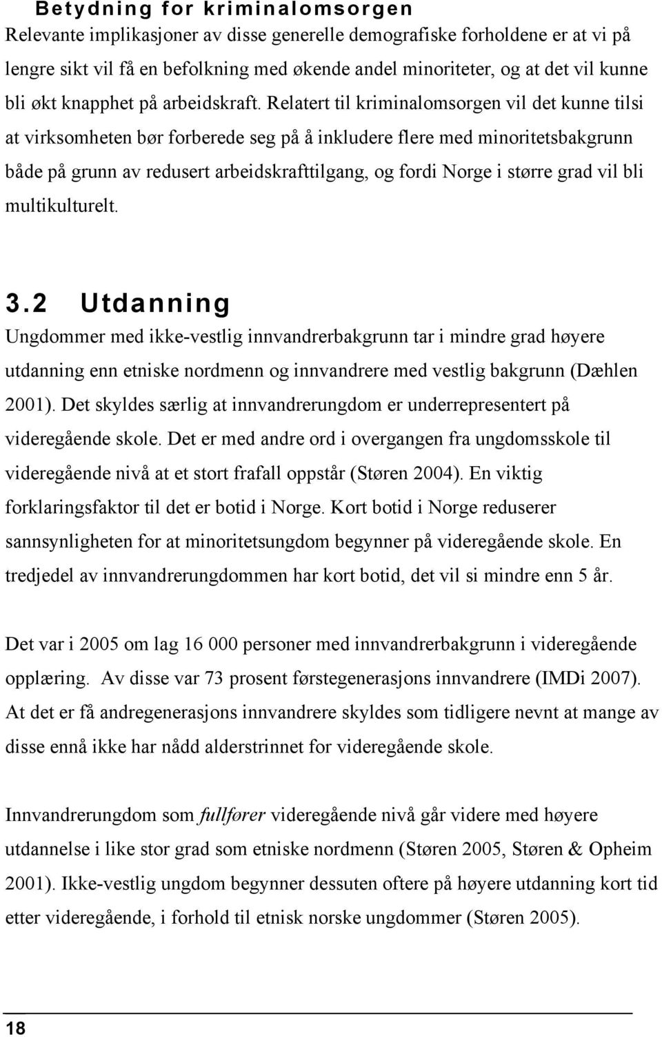 Relatert til kriminalomsorgen vil det kunne tilsi at virksomheten bør forberede seg på å inkludere flere med minoritetsbakgrunn både på grunn av redusert arbeidskrafttilgang, og fordi Norge i større