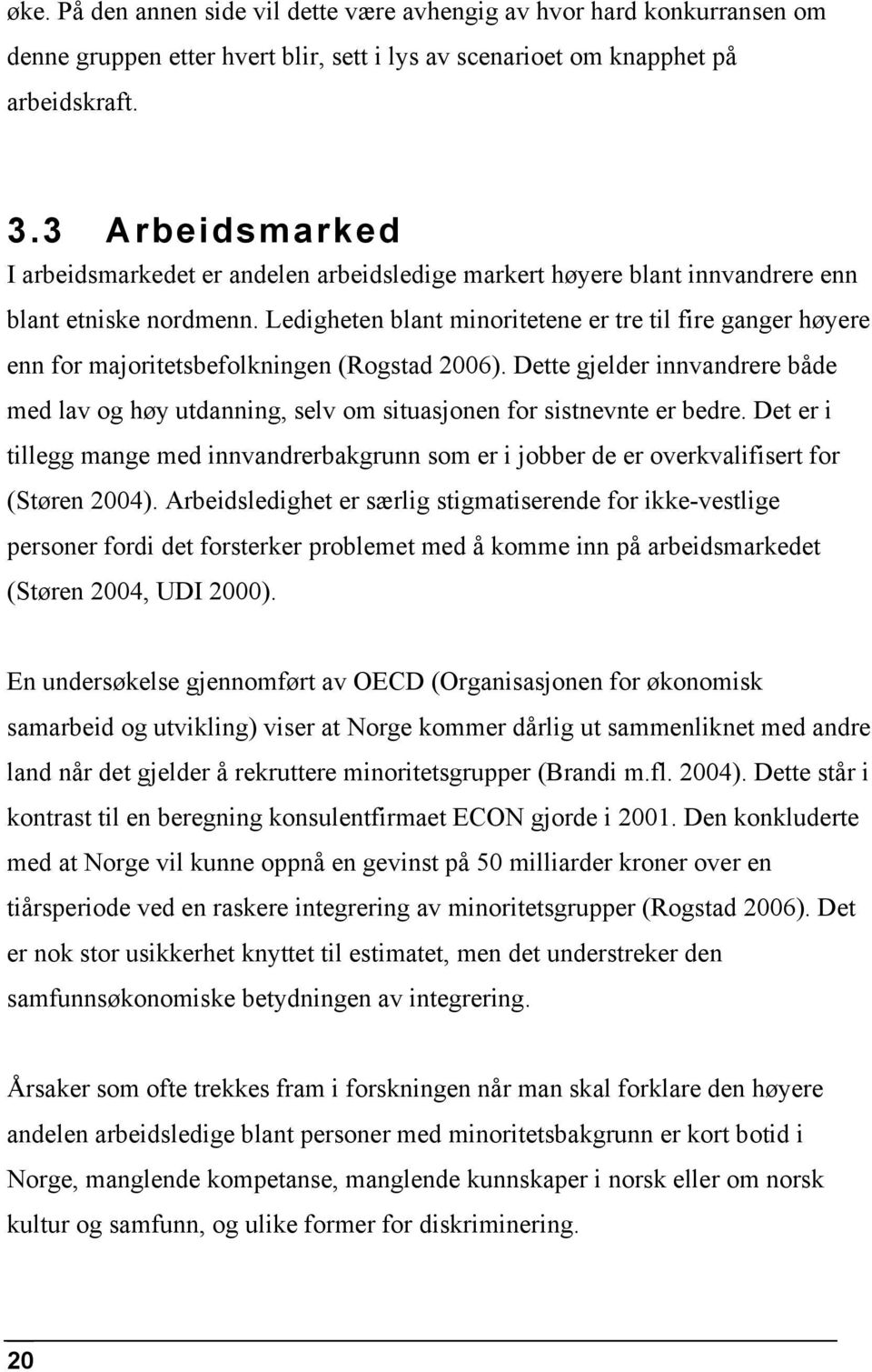 Ledigheten blant minoritetene er tre til fire ganger høyere enn for majoritetsbefolkningen (Rogstad 2006).