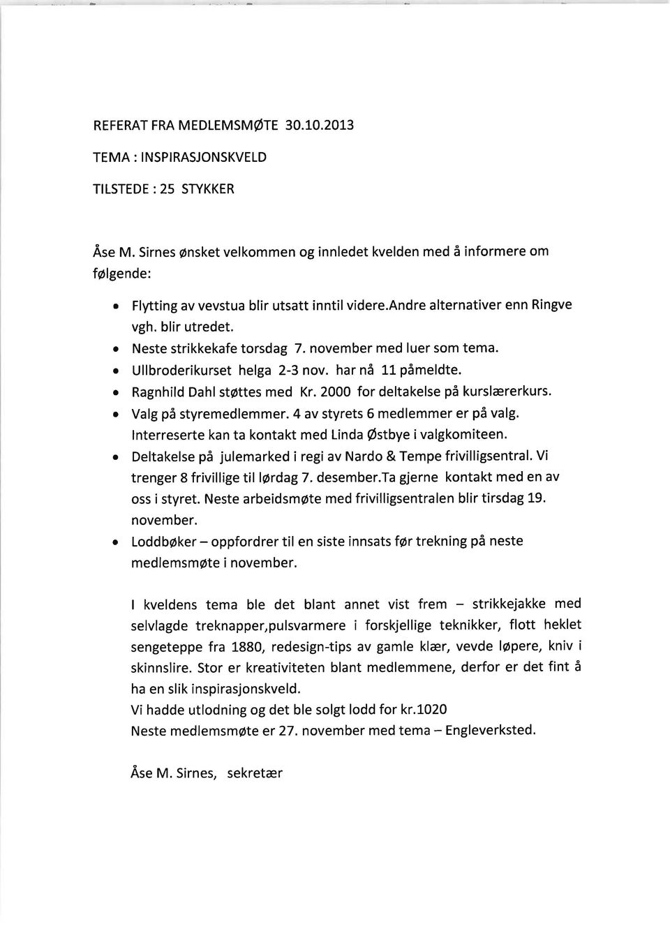 november med luer som tema. o Ullbroderikurset helga 2-3 nov. har nå 11 påmeldte. o Ragnhild Dahl støttes med Kr. 2000 for deltakelse på kurslærerkurs.. Valg på styremedlemmer.