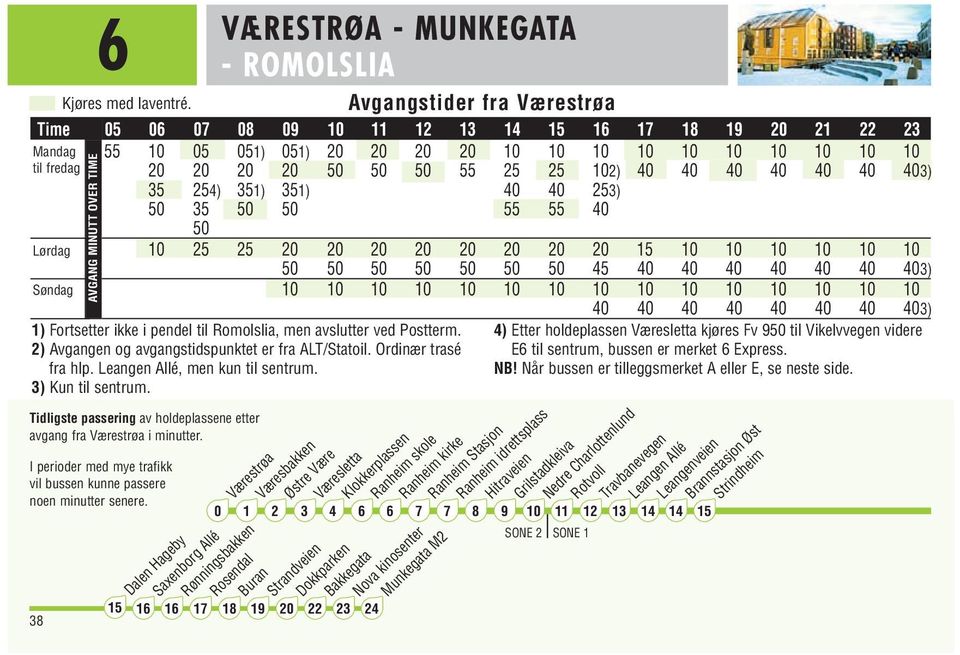 Leangen Allé, men kun til sentrum. ) Etter holdeplassen Væresletta kjøres Fv til Vikelvvegen videre E til sentrum, bussen er merket Express. NB! Når bussen er tilleggsmerket A eller E, se neste side.