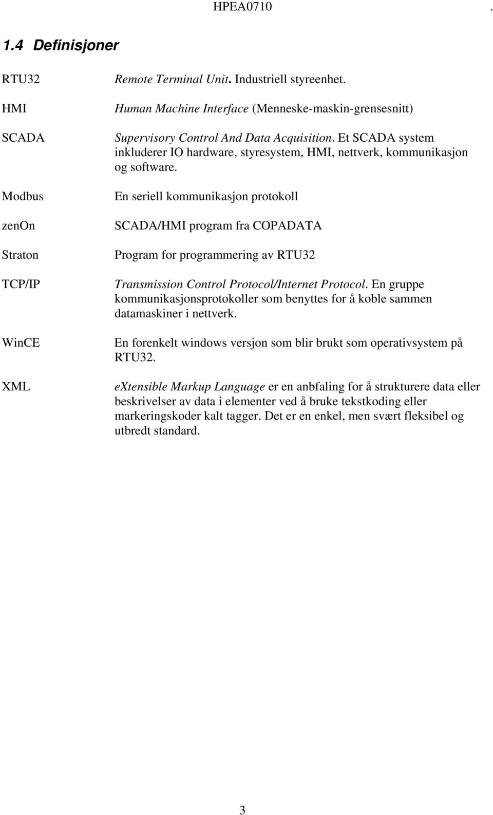 En seriell kommunikasjon protokoll SCADA/HMI program fra COPADATA Program for programmering av RTU32 Transmission Control Protocol/Internet Protocol.