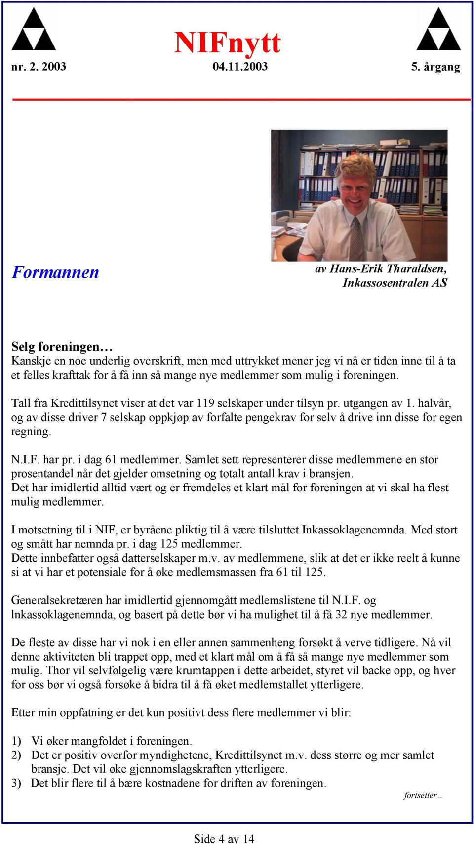 halvår, og av disse driver 7 selskap oppkjøp av forfalte pengekrav for selv å drive inn disse for egen regning. N.I.F. har pr. i dag 61 medlemmer.