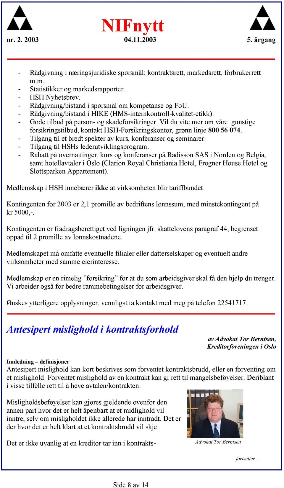 Vil du vite mer om våre gunstige forsikringstilbud, kontakt HSH-Forsikringskontor, grønn linje 800 56 074. - Tilgang til et bredt spekter av kurs, konferanser og seminarer.