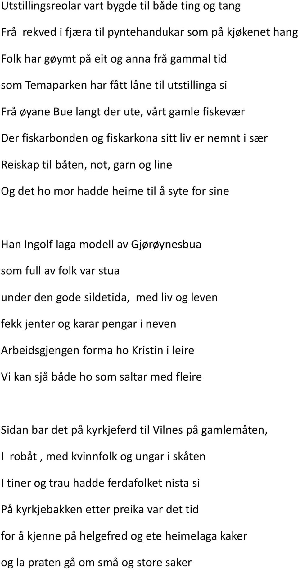 Ingolf laga modell av Gjørøynesbua som full av folk var stua under den gode sildetida, med liv og leven fekk jenter og karar pengar i neven Arbeidsgjengen forma ho Kristin i leire Vi kan sjå både ho