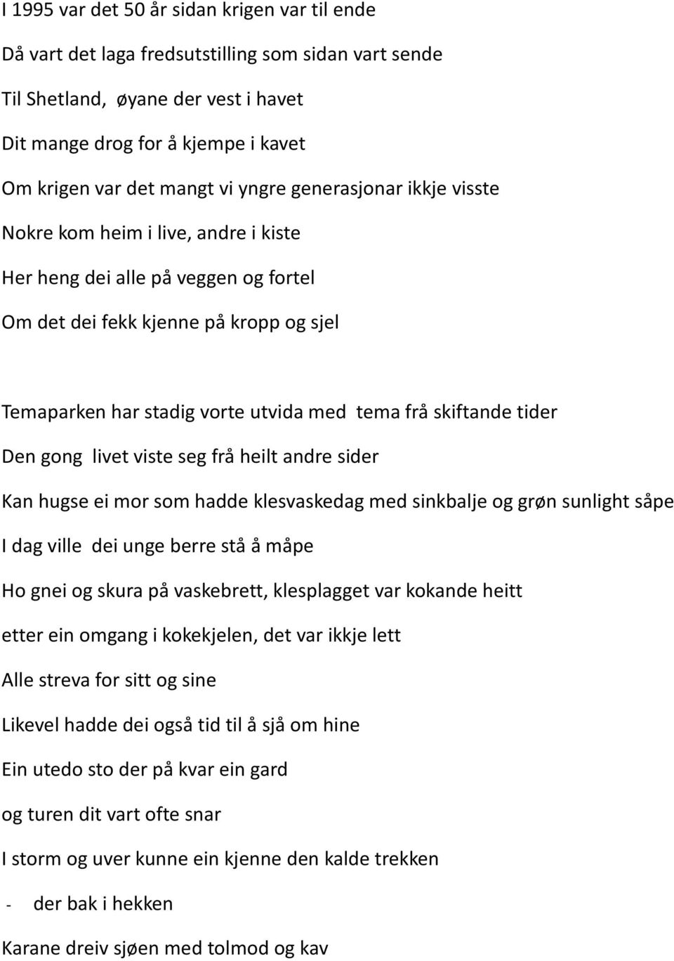 skiftande tider Den gong livet viste seg frå heilt andre sider Kan hugse ei mor som hadde klesvaskedag med sinkbalje og grøn sunlight såpe I dag ville dei unge berre stå å måpe Ho gnei og skura på