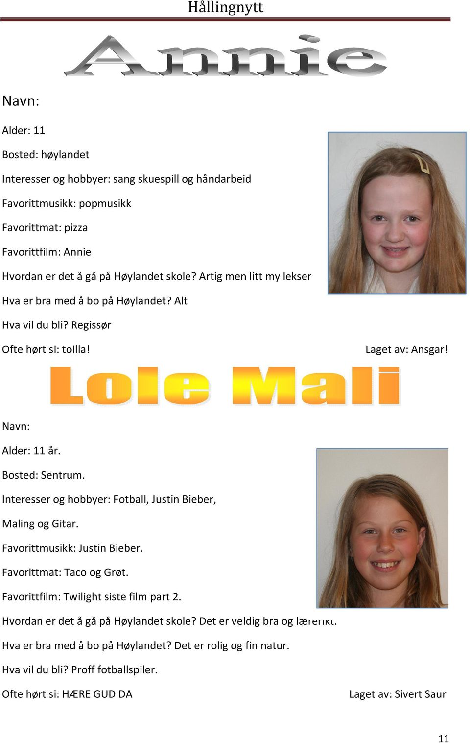 Interesser og hobbyer: Fotball, Justin Bieber, Maling og Gitar. Favorittmusikk: Justin Bieber. Favorittmat: Taco og Grøt. Favorittfilm: Twilight siste film part 2.