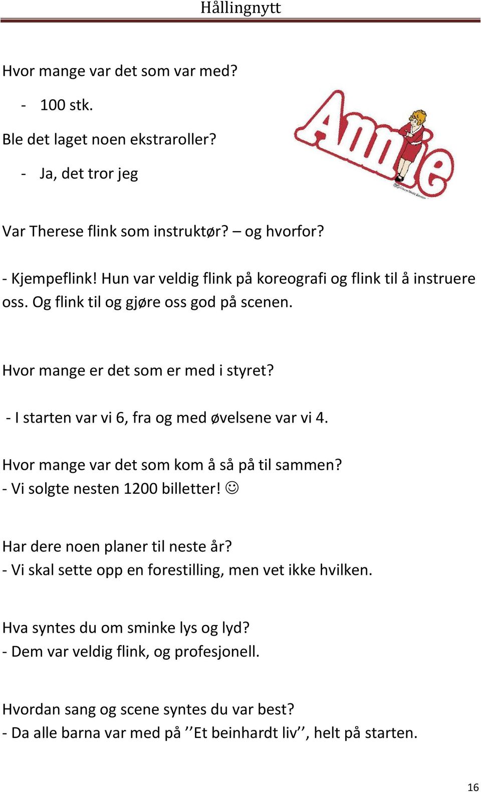 - I starten var vi 6, fra og med øvelsene var vi 4. Hvor mange var det som kom å så på til sammen? - Vi solgte nesten 1200 billetter! Har dere noen planer til neste år?