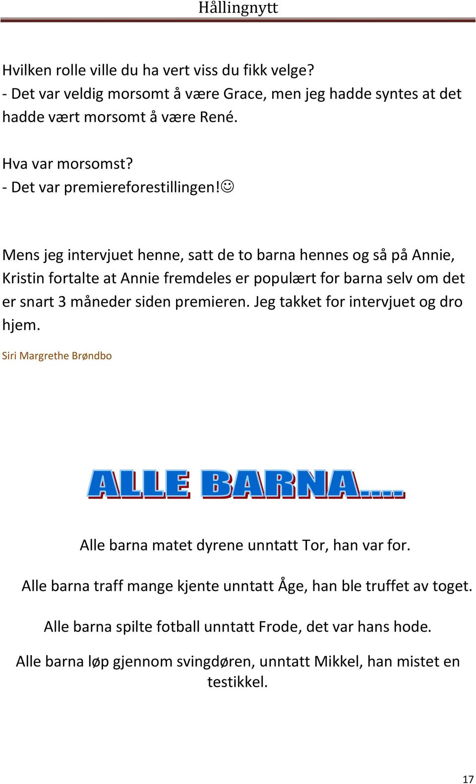 Mens jeg intervjuet henne, satt de to barna hennes og så på Annie, Kristin fortalte at Annie fremdeles er populært for barna selv om det er snart 3 måneder siden premieren.