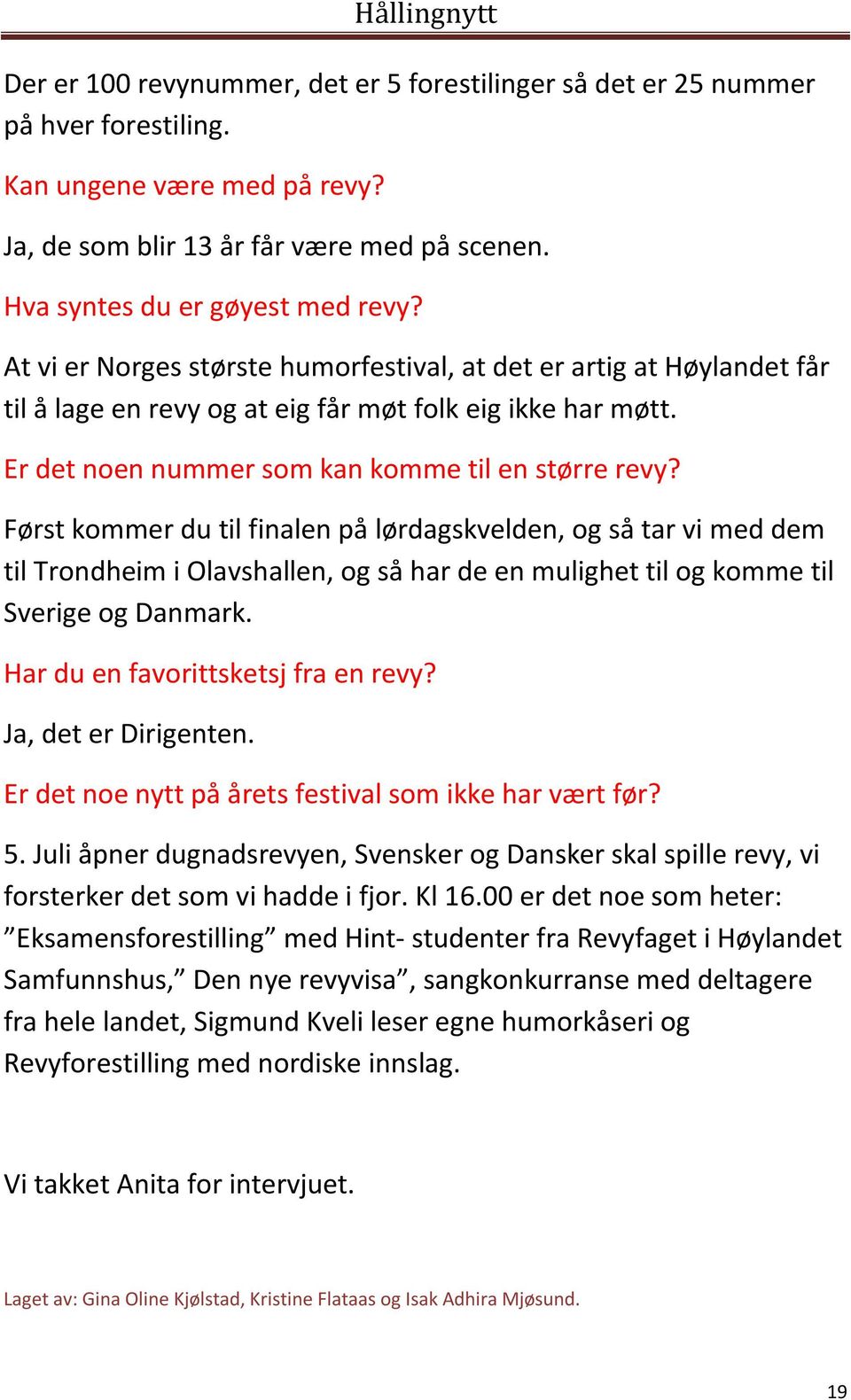 Først kommer du til finalen på lørdagskvelden, og så tar vi med dem til Trondheim i Olavshallen, og så har de en mulighet til og komme til Sverige og Danmark. Har du en favorittsketsj fra en revy?