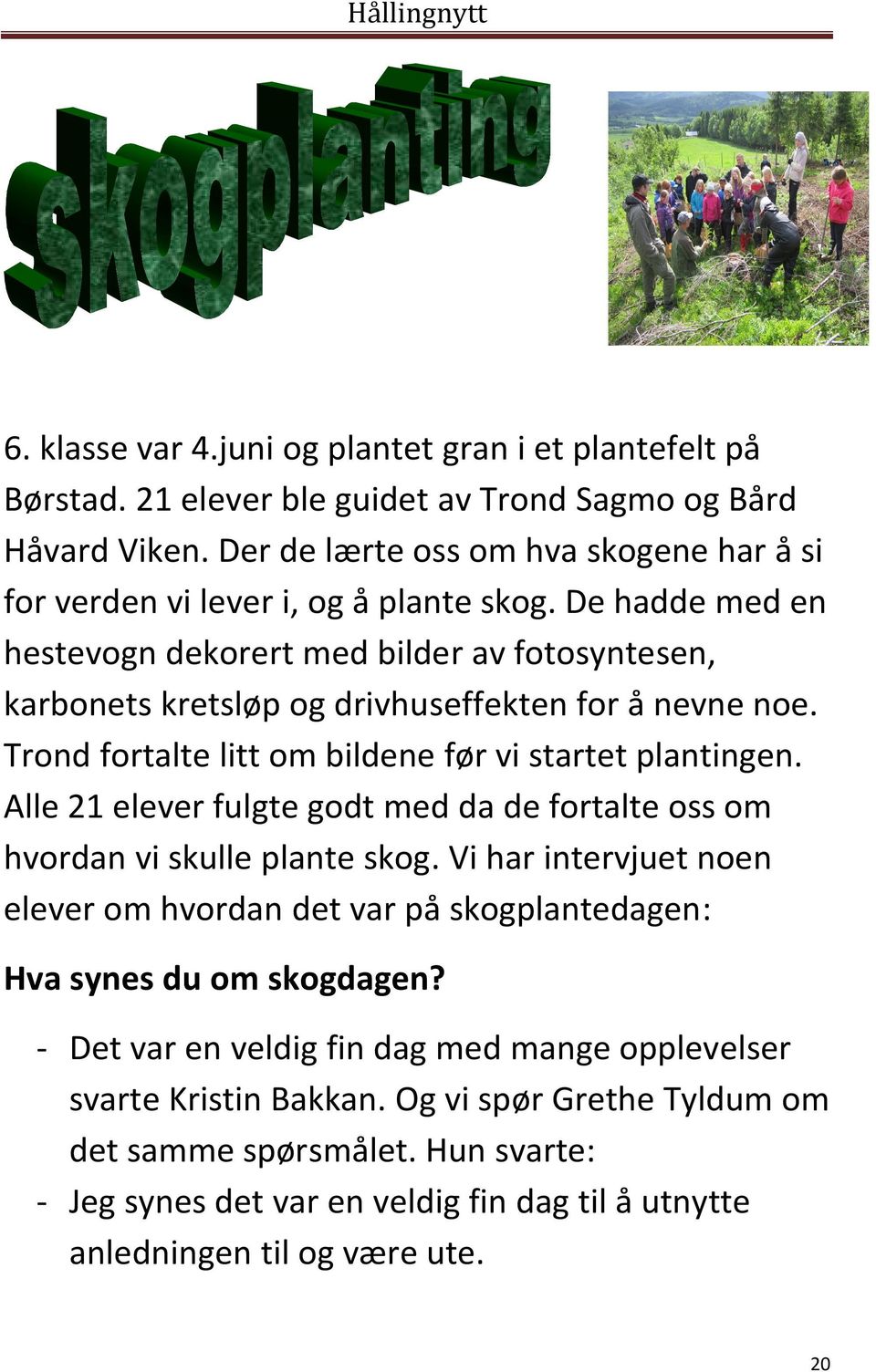 De hadde med en hestevogn dekorert med bilder av fotosyntesen, karbonets kretsløp og drivhuseffekten for å nevne noe. Trond fortalte litt om bildene før vi startet plantingen.